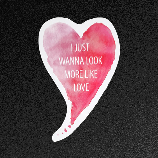 "I Just Wanna Look More Like Love" Vinyl Sticker/Decal